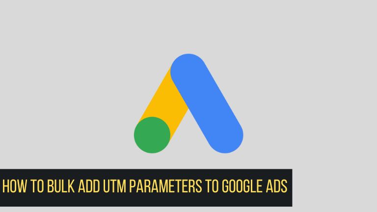 How to Bulk Add UTM Parameters to Google Ads