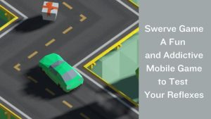 Swerve Game: A Fun and Addictive Mobile Game to Test Your Reflexes