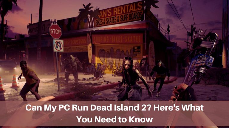 Can My PC Run Dead Island 2? Here's What You Need to Know