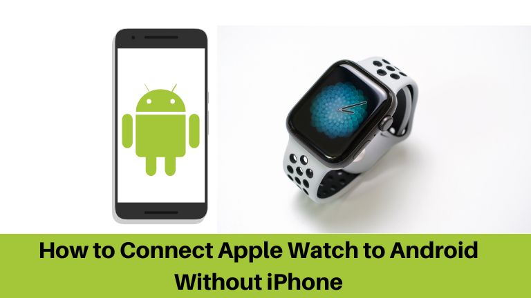 How to Connect Apple Watch to Android Without iPhone