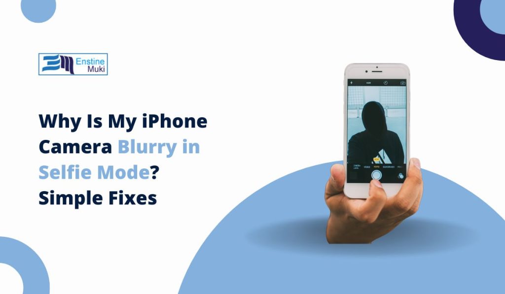 Why Is My iPhone Camera Blurry in Selfie Mode? Simple Fixes